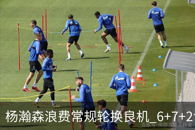 杨瀚森浪费常规轮换良机 6+7+2含金量并不高？